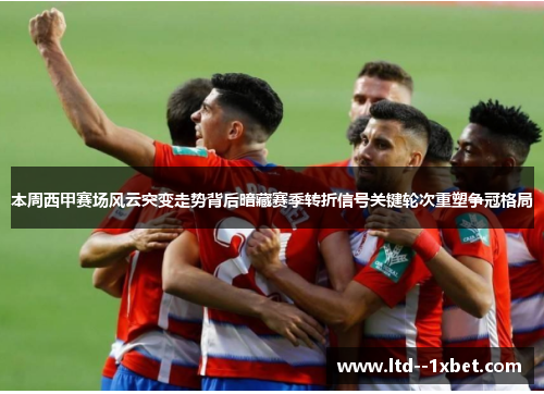 本周西甲赛场风云突变走势背后暗藏赛季转折信号关键轮次重塑争冠格局