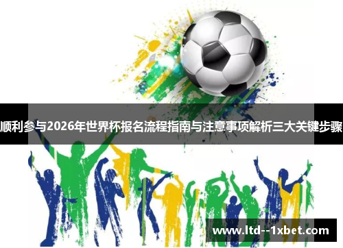 顺利参与2026年世界杯报名流程指南与注意事项解析三大关键步骤