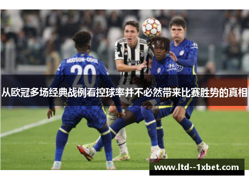 从欧冠多场经典战例看控球率并不必然带来比赛胜势的真相