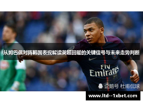 从姆巴佩对阵韩国表现解读英超回暖的关键信号与未来走势判断